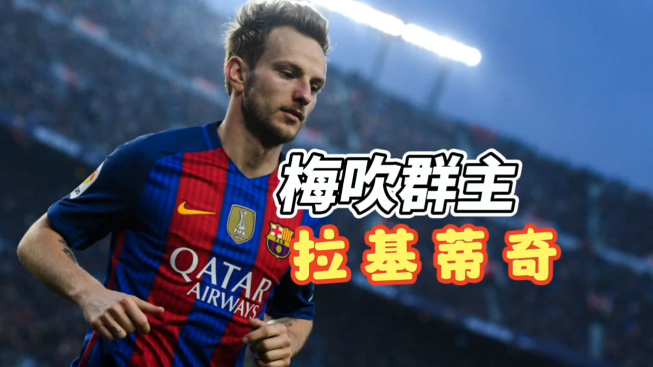 梅吹群群主,巴萨中场拉基蒂奇的故事