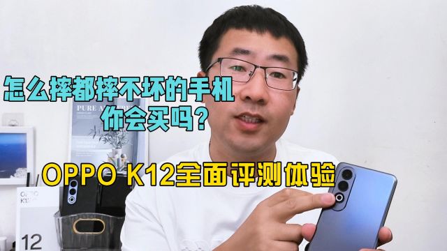 怎么摔都摔不坏的手机,你会买吗?OPPO K12全面评测体验