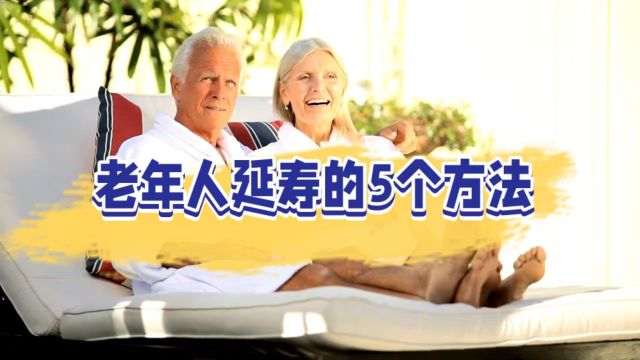 老年人延寿的5个方法,早学早用早受益!