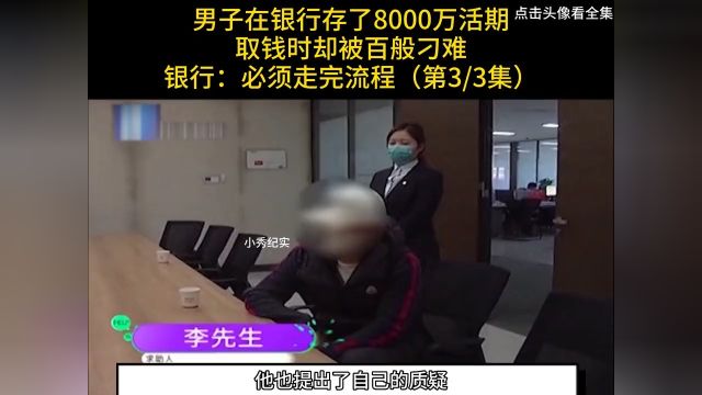 男子在银行存了8000万活期,取钱时却被各种刁难,银行:必须走完流程#纪实#银行#存款 3