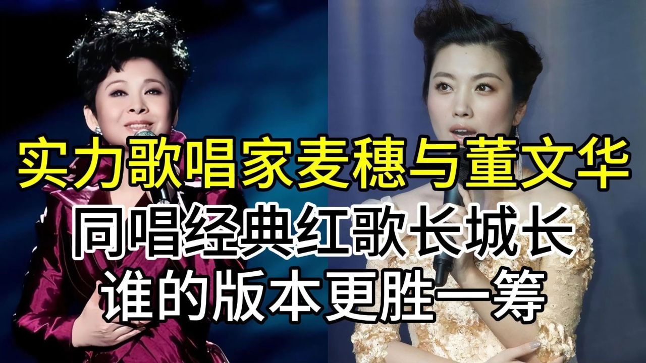 实力歌唱家麦穗与董文华,同唱经典红歌长城长,谁的版本更胜一筹
