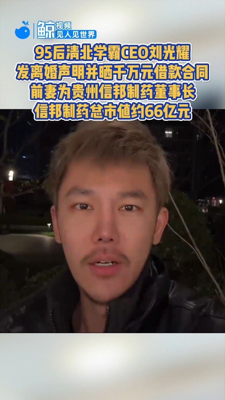 95后清北学霸CEO刘光耀发离婚声明,并晒千万元借款合同,前妻为贵州信邦制药董事长,信邦制药总市值约66亿元_高清1080P在线观看平台_腾讯视频