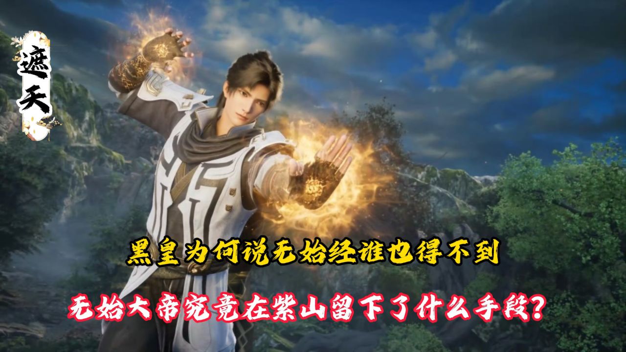 遮天:黑皇为何说无始经谁也得不到?无始大帝究竟在紫山留下了什么手段?_高清1080P在线观看平台_腾讯视频
