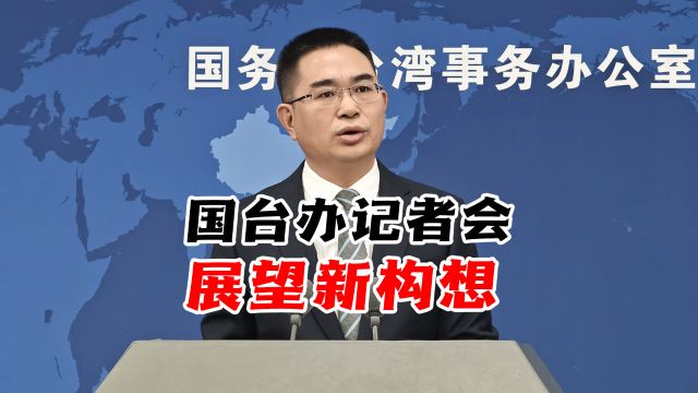 国台办记者会展望新构想,概括这16个字,主导权、主动权牢牢掌握