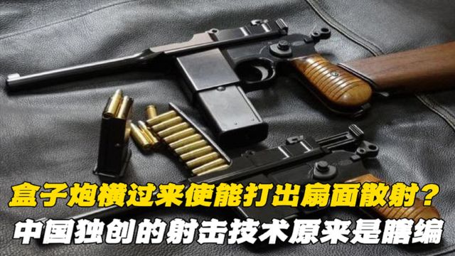 盒子炮横过来使能打出扇面散射?中国独创的射击技术原来是杜撰