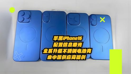 苹果iPhone16配置信息曝光：全系升级不锈钢电池壳，将由中国供应商提供