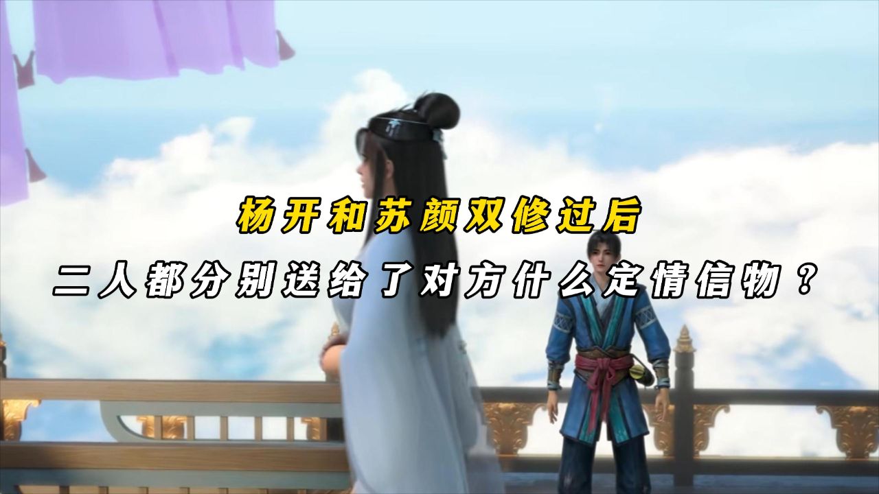 武炼巅峰：杨开和苏颜双修过后，二人都分别送给了对方什么定情信物？ - 腾讯视频