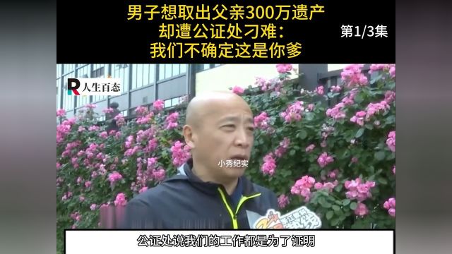 男子想取出父亲300万遗产,却遭公证处刁难:我们不确定这是你爹#纪实#遗产#银行 1