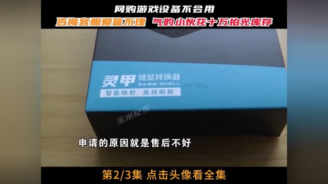 网购游戏设备不会用,咨询客服爱答不理,气的小伙花十多万拍光库存!社会百态纪实故事纪录片网购退货 2