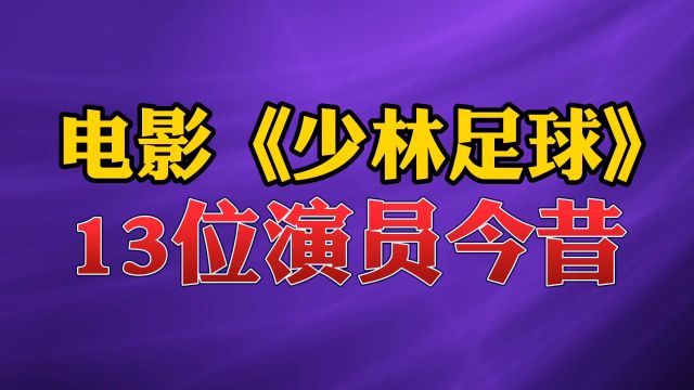 电影《少林足球》13位演员今昔#少林足球 #足球 #明星 #经典