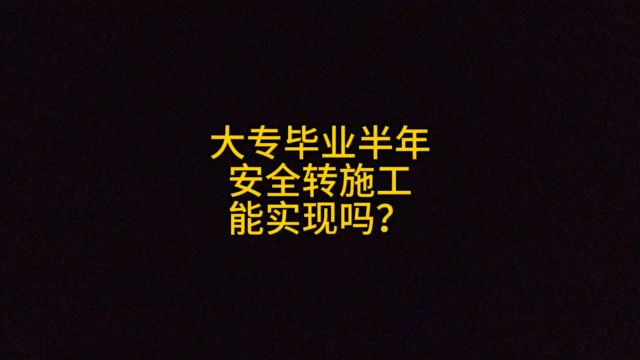 大专毕业半年,安全转施工,能实现吗?