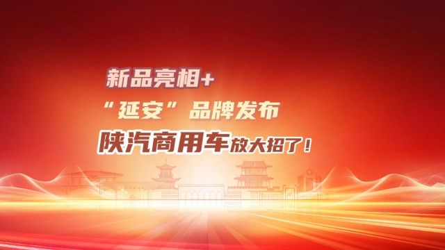 新品亮相+“延安”品牌发布 陕汽商用车放大招了