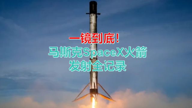 一镜到底!马斯克SpaceX火箭发射全记录