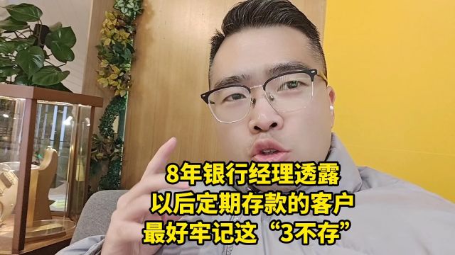 8年银行经理透露,以后定期存款的客户,最好牢记这“3不存”