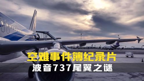 波音737尾翼之谜,航空史上最难解的谜团之一.空难事件簿纪录片_高清1080P在线观看平台_腾讯视频