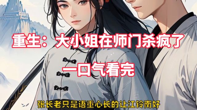 《重生:大小姐在师门杀疯了》江铃南tXT.全文无删,看一集少一集,太是那个了!