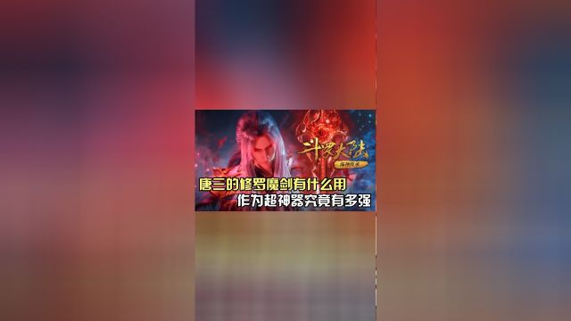 斗罗大陆:唐三的修罗魔剑有什么用?作为超神器究竟有多强?