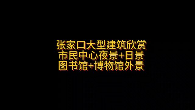 张家口大型建筑欣赏市民中心夜景+日景图书馆+博物馆外景