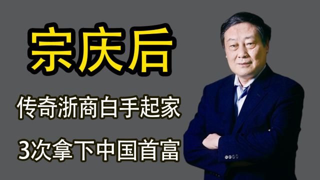 传奇宗庆后白手起家,3次拿下中国首富,为何被称为企业家楷模?