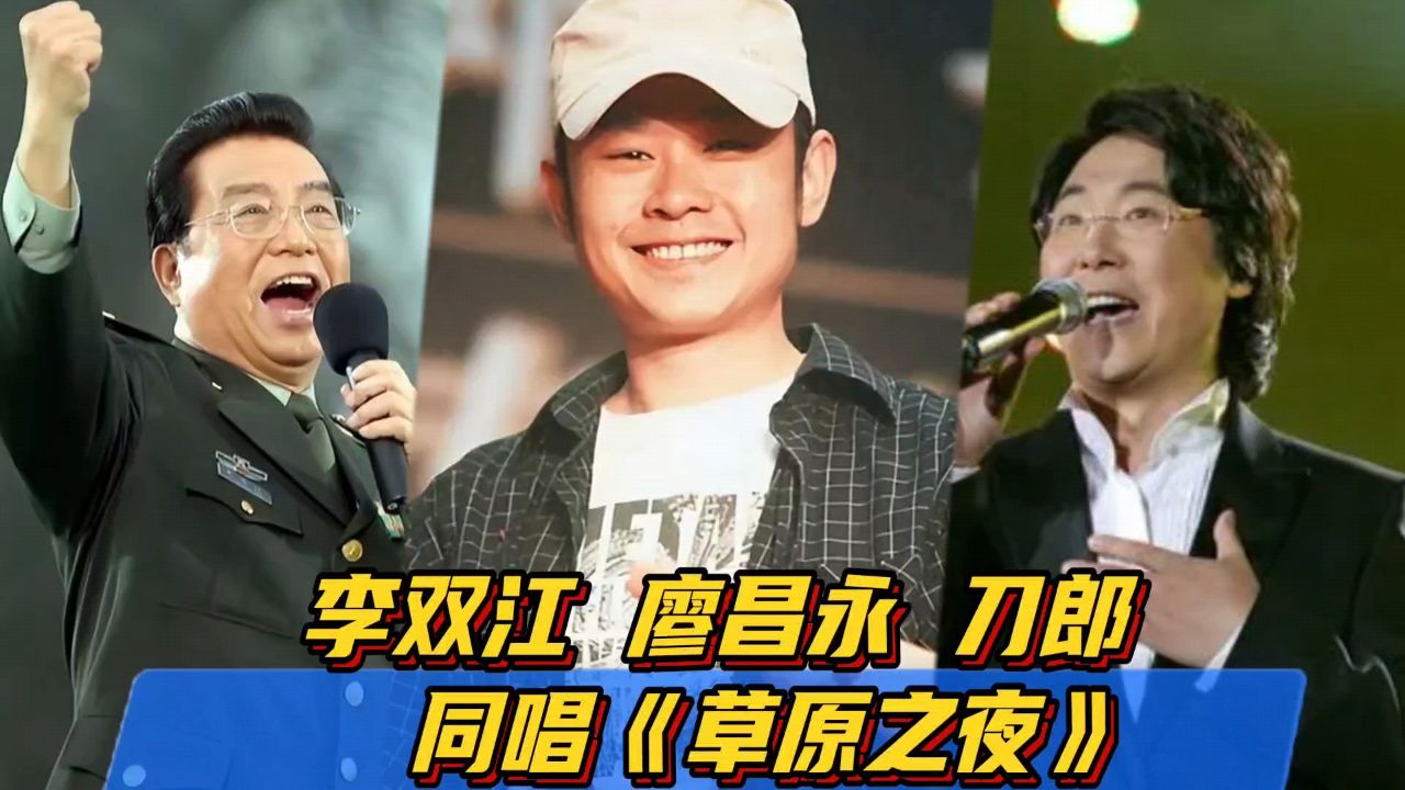 歌唱家廖昌永,李双江与歌手刀郎同唱《草原之夜》别有一番韵味!