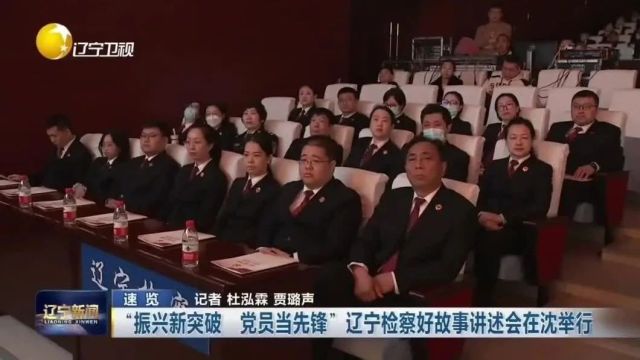 辽宁新闻丨“振兴新突破 党员当先锋”辽宁检察好故事讲述会在沈举行(后附直播回放)