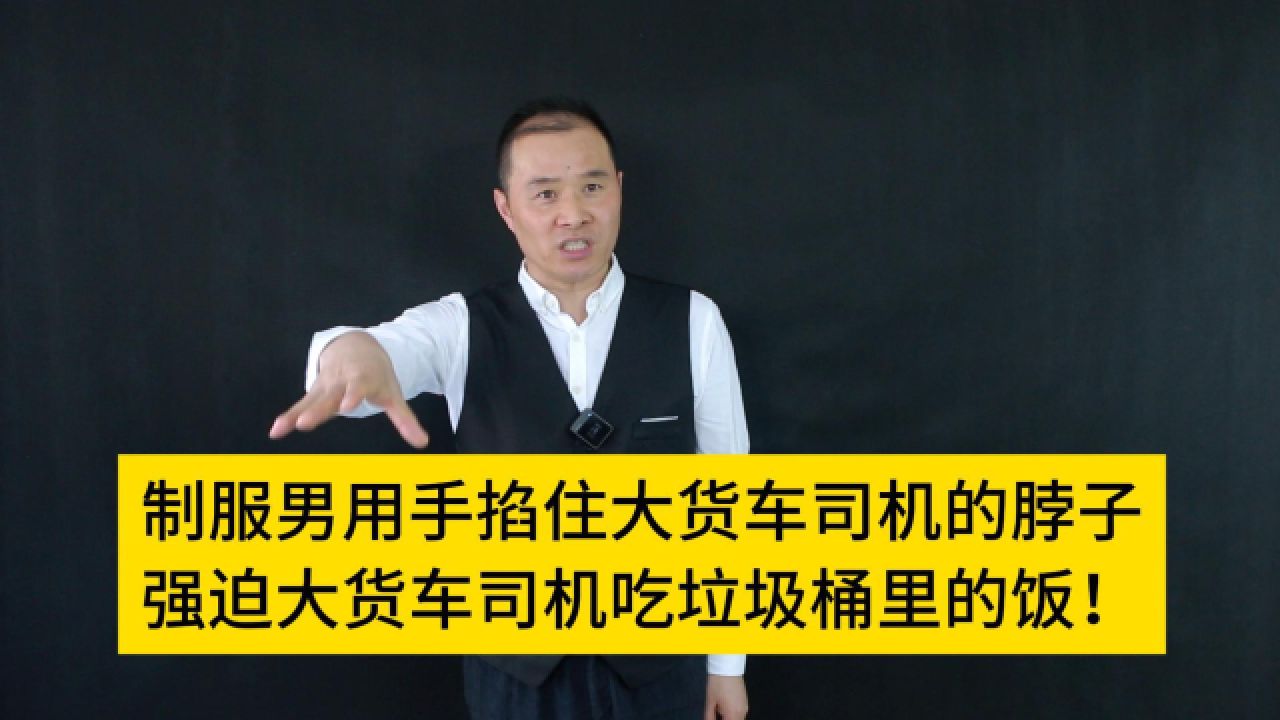 制服男用手掐住大货车司机的脖子,强迫大货车司机吃垃圾桶里的饭!