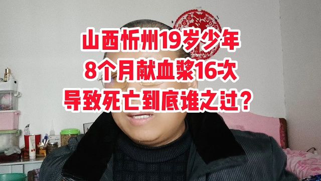 山西忻州19岁少年小赵8个月献血浆16次导致死亡,到底谁之过?