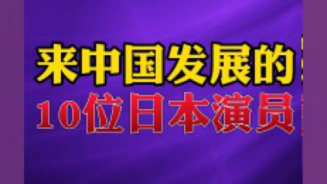 来中国发展的10位日本演员