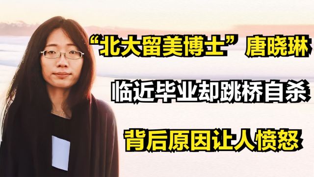 “北大留美博士”唐晓琳,临近毕业却跳桥自杀,背后原因让人愤怒