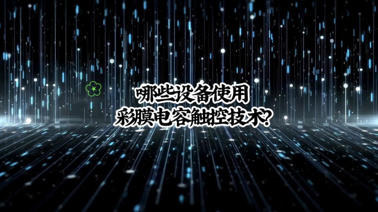 哪些设备使用彩膜电容触控技术#彩膜面板 #触控 #人机界面