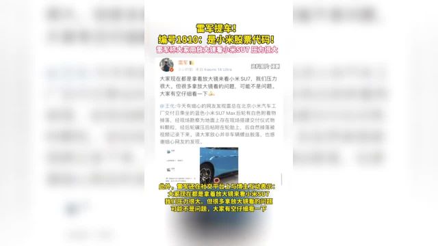 雷军提车!编号1810:是小米股票代码!雷军称大家用放大镜看小米SU7压力很大