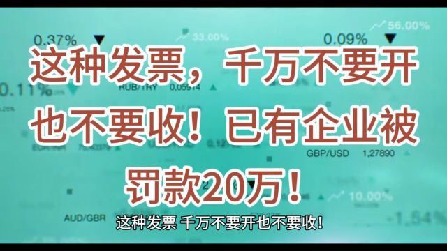 这种发票,千万不要开也不要收!已有企业被罚款20万!