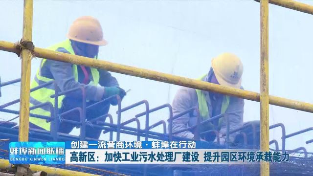 创建一流营商环境ⷮŠ蚌埠在行动 高新区:加快工业污水处理厂建设 提升园区环境承载能力