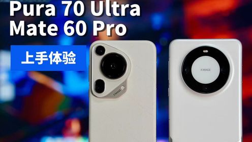 华为Pura 70 Ultra对比Mate 60 Pro「开箱上手」。