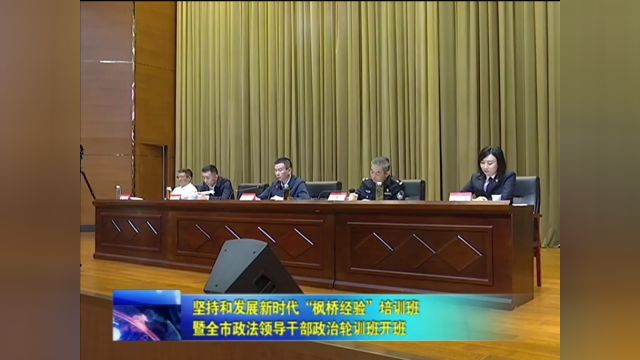 坚持和发展新时代“枫桥经验”培训班暨全市政法领导干部政治轮训班开班