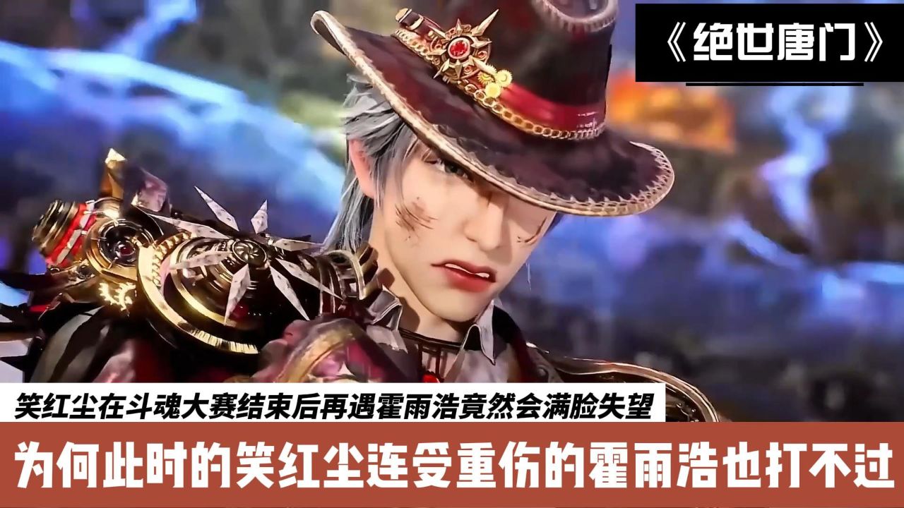 斗罗大陆Ⅱ绝世唐门:笑红尘在斗魂大赛结束后再遇霍雨浩竟然会满脸失望,为何此时的笑红尘连受重伤的霍雨浩都打不过?_高清1080P在线观看平台_腾讯视频