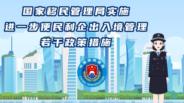 国家移民管理局实施进一步便民利企出入境管理若干政策措施