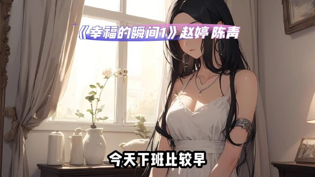 《幸福的瞬间1》赵婷陈青在线完整章节(无弹窗阅读)