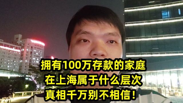 拥有100万存款的家庭,在上海属于什么层次,真相千万别不相信!