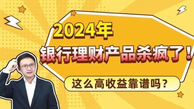 2024年银⾏理财产品杀疯了!这么⾼收益靠谱吗?