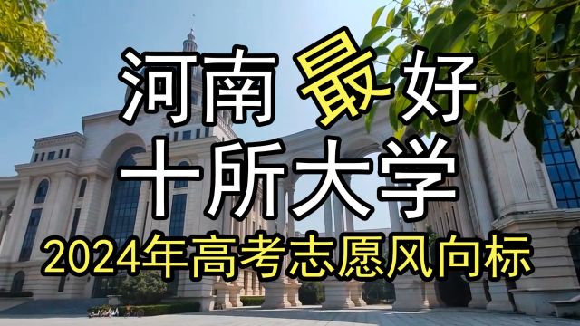 2024年高考志愿风向标:河南十所好大学及优势专业