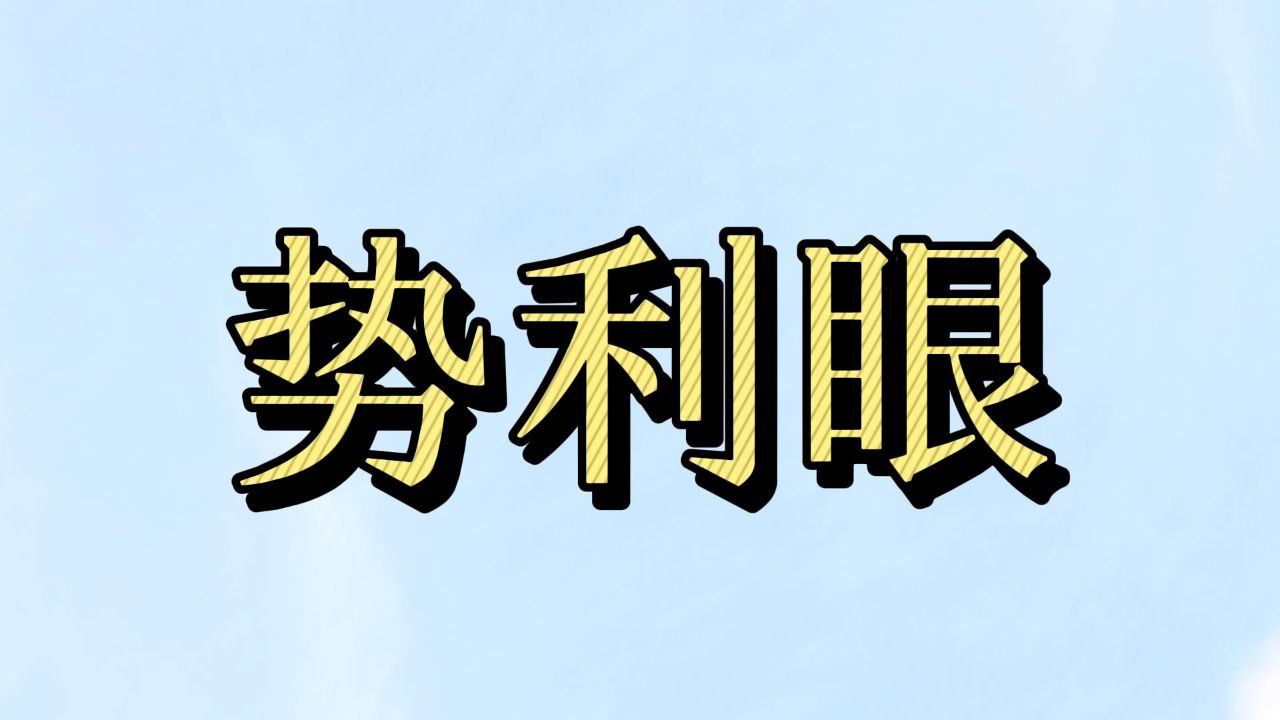 总有那么一些人长有一双势利眼,一起来看看古人是怎么说势利眼的