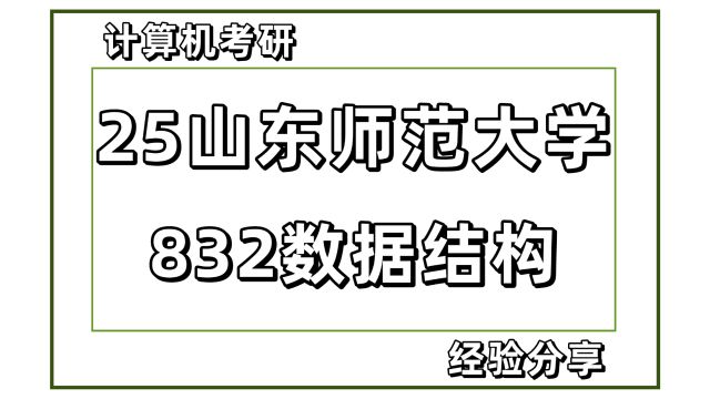 25山东师范大学计算机软件工程考研832数据结构