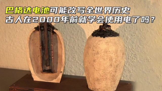 2000多年前就有人使用电了吗?巴格达电池可能改写世界历史