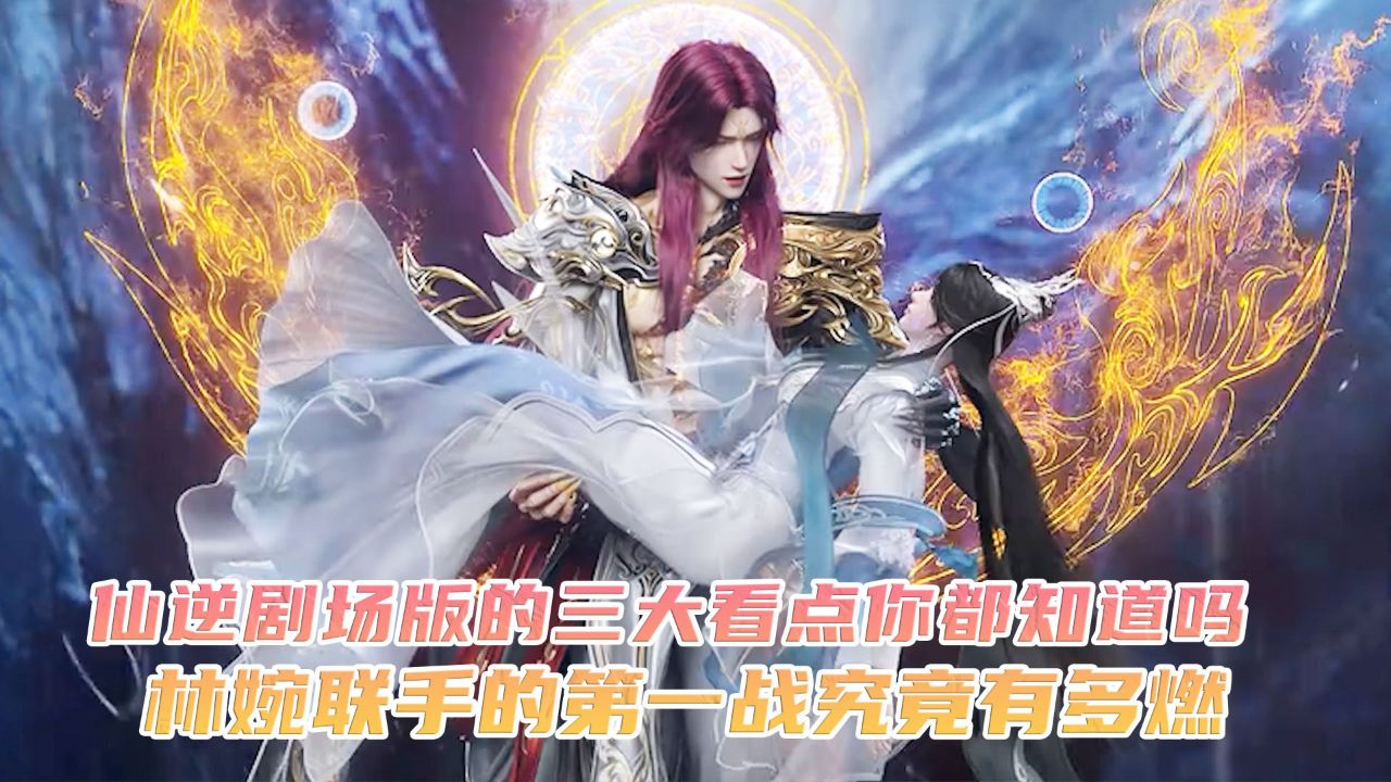 仙逆:仙逆剧场版的三大看点你都知道吗?林婉联手的第一战究竟有多燃?_高清1080P在线观看平台_腾讯视频