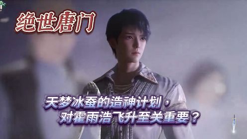 绝世唐门：天梦冰蚕的造神计划，对霍雨浩飞升至关重要？_高清1080P在线观看平台_腾讯视频