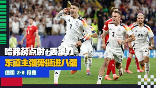 2024欧洲杯_全景2024欧洲杯_【集锦】东道主强势挺进八强!德国2-0丹麦哈弗茨点射+丢单刀_高清1080P在线观看平台_腾讯视频