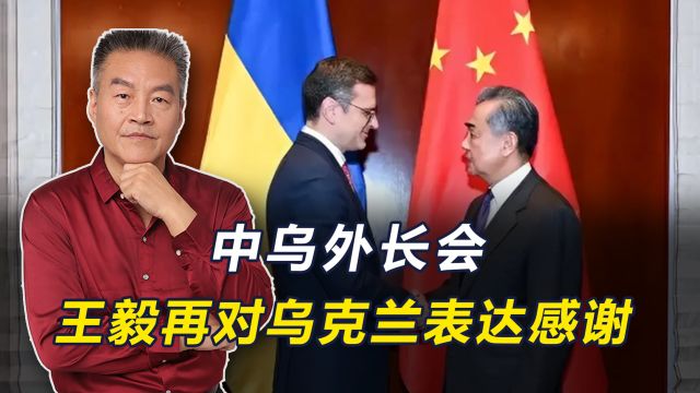 中乌外长会,王毅再次对乌克兰表达感谢,称中国人民永远不会忘记