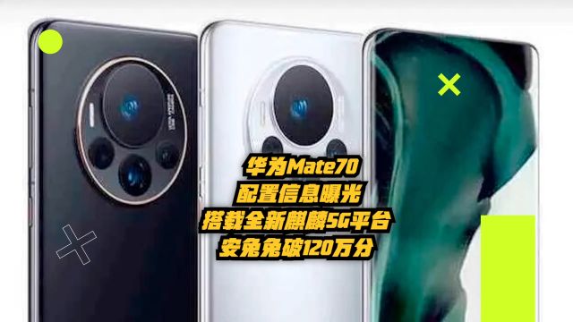 华为Mate70配置信息曝光:搭载全新麒麟5G平台,安兔兔破120万分