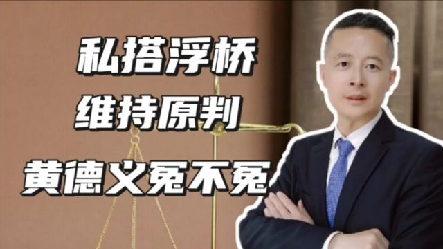 黄德义私搭浮桥维持原判,到底冤不冤